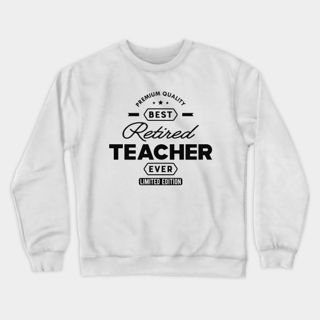 Best Retired Teacher Ever Crewneck Sweatshirt by KC Happy Shop